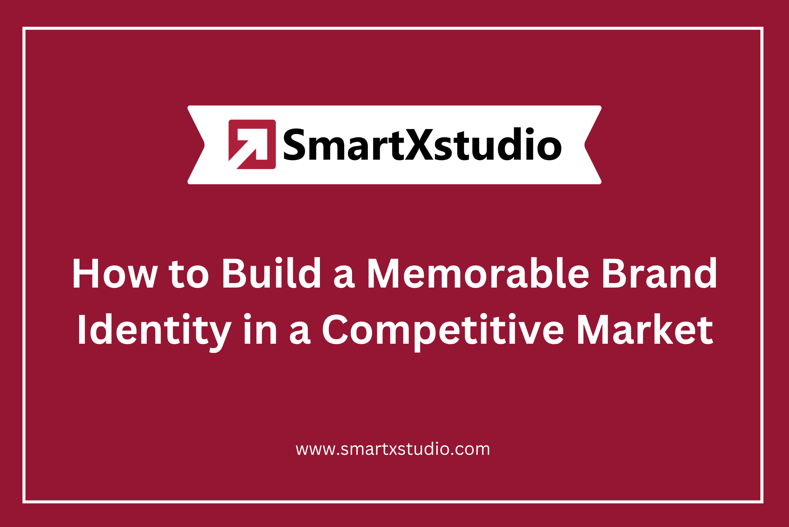 How to Build a Memorable Brand Identity in a Competitive Market