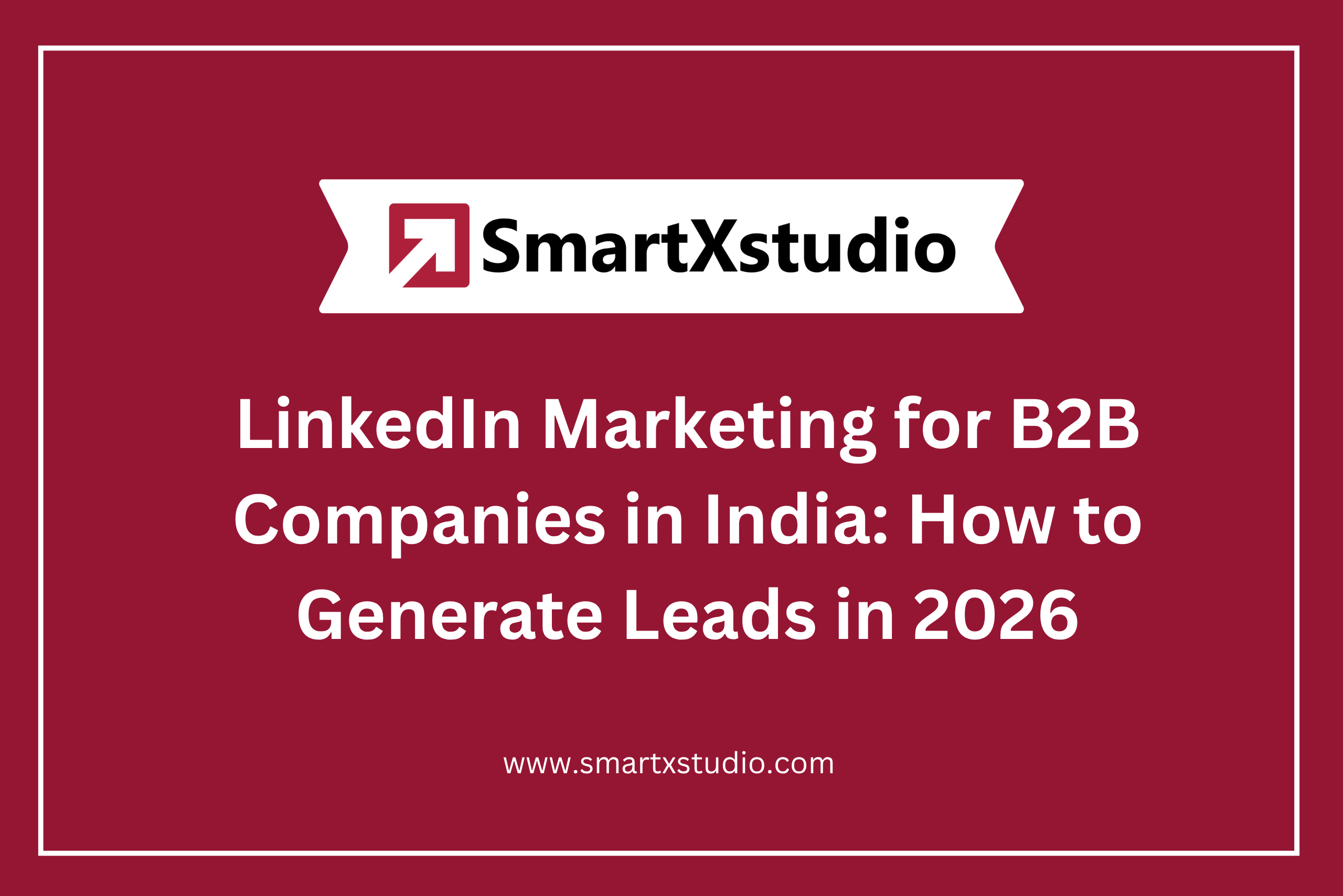 LinkedIn Marketing for B2B Companies in India: How to Generate Leads in 2026